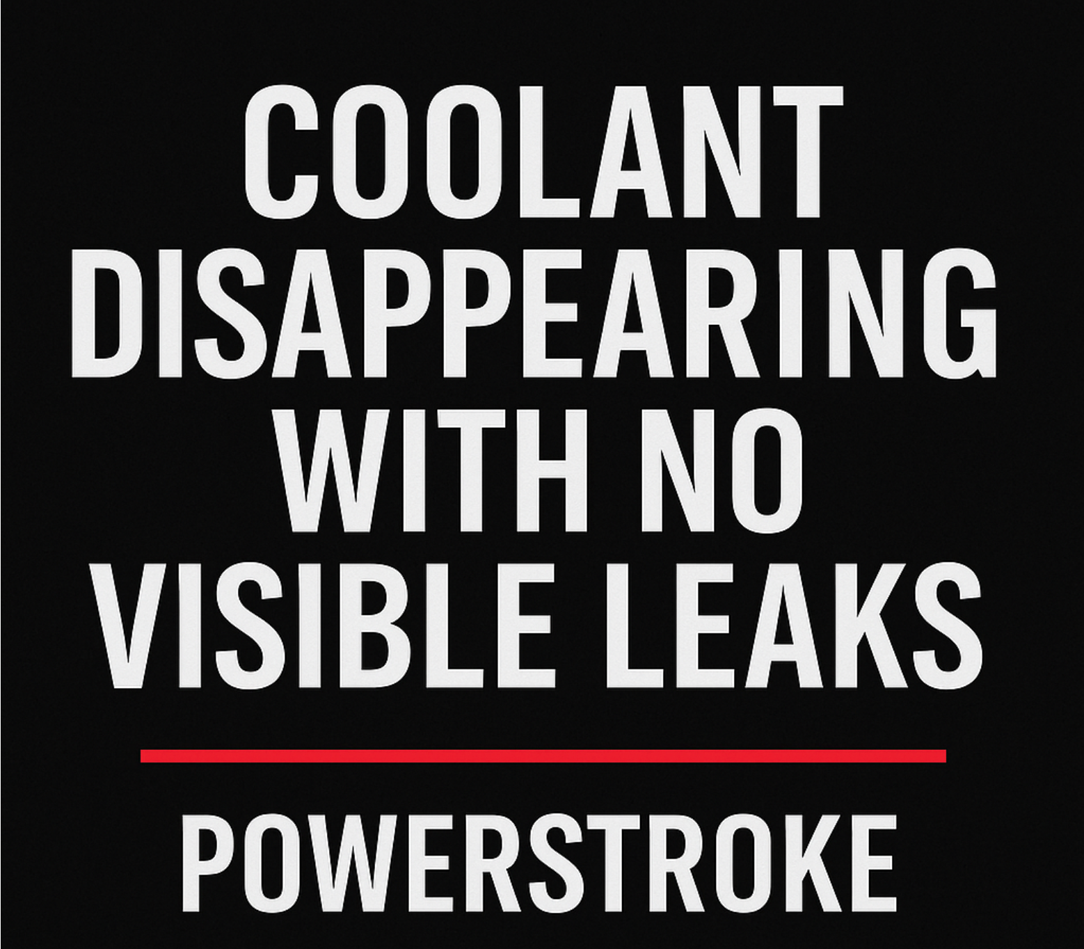 Coolant Disappearing With No Visible Leaks | Powerstroke